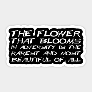 The Flower That Blooms In Adversity Is The Rarest And Most Beautiful Of All white Sticker